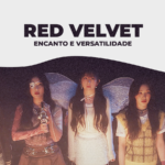 Explorando o encanto e a versatilidade musical: Uma jornada pelos bastidores e sucessos do Red Velvet